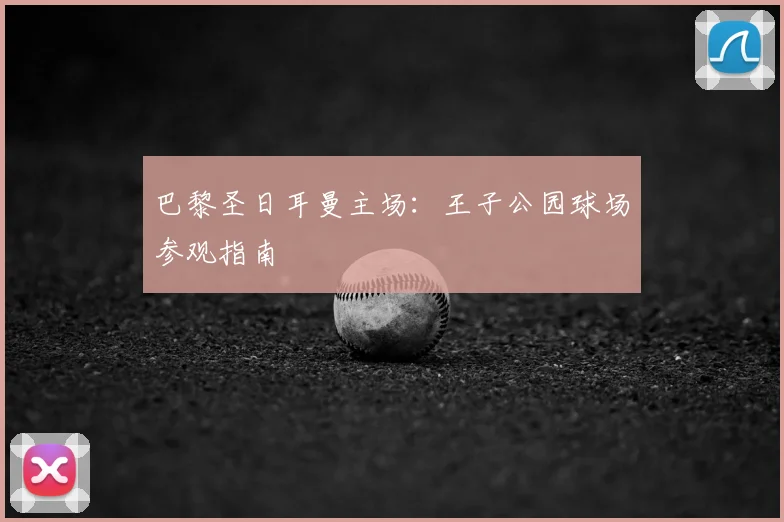巴黎圣日耳曼主场:王子公园球场参观指南
